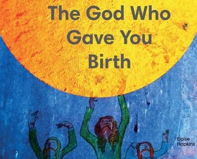 The God Who Gave You Birth By Hopkins, Eloise 9781908860989 (Hardback)