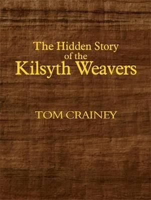 The Hidden Story of the Kilsyth Weavers By Tom Crainey 9781908931306