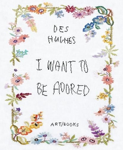 Des Hughes: I Want To Be Adored By Stephen Feeke 9781908970435