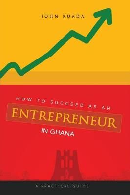 How to Succeed as an Entrepreneur in Ghana By Kuada 9781909112940