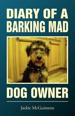 Diary of a Barking Mad Dog Owner By Jackie McGuinness 9781909204072