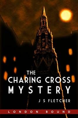 The Charing Cross Mystery By J. S. Fletcher 9781909349711 (Paperback)