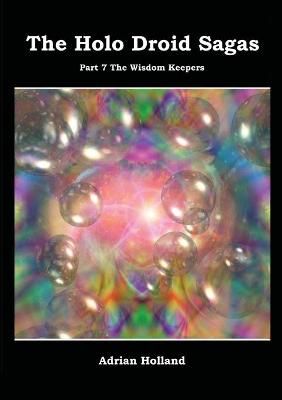 Holo Droid Sagas - Part 7 - The Wisdom Keepers By Adrian Holland