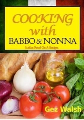Cooking With Babbo and Nonna By Gez Walsh 9781909548619 (Paperback)