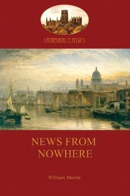 News from Nowhere, Or, an Epoch of Rest: Being Some Chapters from a Utopian Romance