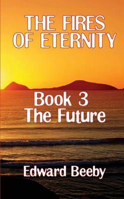 The Fires of Eternity By Edward Beeby 9781909740075 (Paperback)