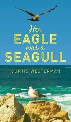 Her Eagle Was a Seagull By Curtis Westerman 9781909740686 (Hardback)