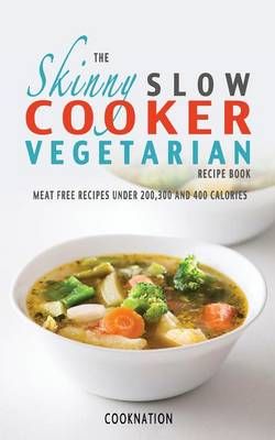 The Skinny Slow Cooker Vegetarian Recipe Book By CookNation