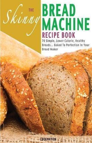 The Skinny Bread Machine Recipe Book By Cooknation 9781909855205