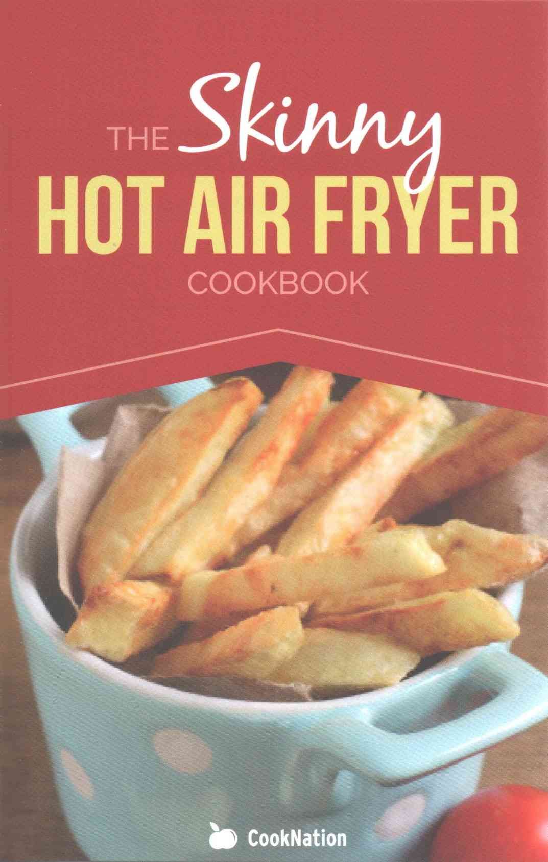 The Skinny Hot Air Fryer Cookbook By Cooknation 9781909855472
