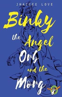 Binky the Angel Orb and the Morg By Jhaicee Love 9781909944978