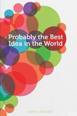 Probably the Best Idea in the World By Mark Greene 9781910012550