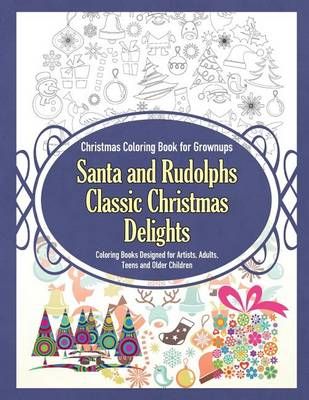Christmas Coloring Book for Grownups Santa and Rudolphs Classic Christmas Delights Coloring Books Designed for Artists, Adults, Teens and Older ...