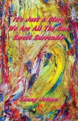 It's Just a Story We Are All the Sun Sweet Surrender By Sunny Jetsun