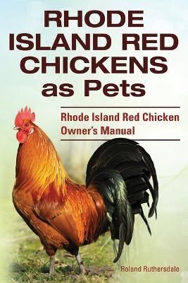 Rhode Island Red Chickens as Pets. Rhode Island Red Chicken Owner's Manual