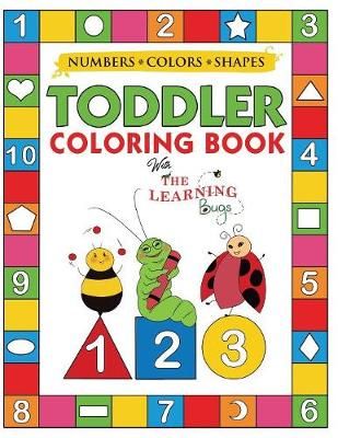 My Numbers, Colors and Shapes Toddler Coloring Book with The Learning Bugs: Fun Children's Activity Coloring Books for Toddlers and Kids Ages 2, ...