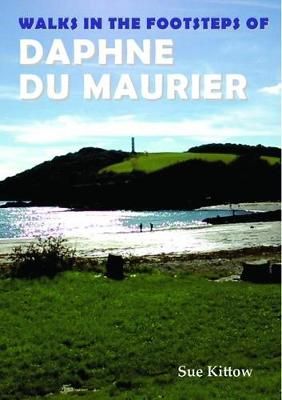 Walks in the Footsteps of Daphne Du Maurier By Sue Kittow (Paperback)