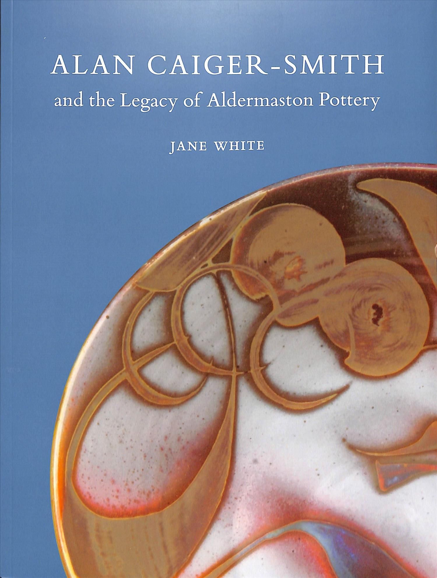 Alan Caiger-Smith and the Aldermaston Legacy By Jane White (Paperback)