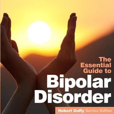 The Essential Guide to Bipolar Disorder By Duffy, Robert 9781910843659