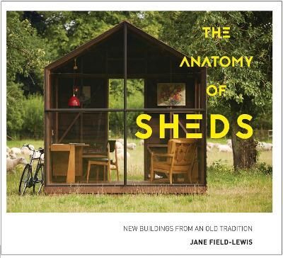 The Anatomy of Sheds By Jane Field-Lewis 9781910904367 (Hardback)