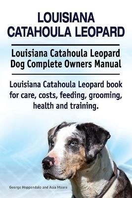 Louisiana Catahoula Leopard. Louisiana Catahoula Leopard Dog Complete Owners Manual. Louisiana Catahoula Leopard book for care, costs, feeding, ...