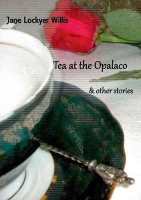 Tea at the Opalaco and Other Stories By Jane Lockyer-Willis