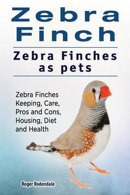Zebra Finch. Zebra Finches as Pets. Zebra Finches Keeping, Care, Pros and Cons, Housing, Diet and Health.