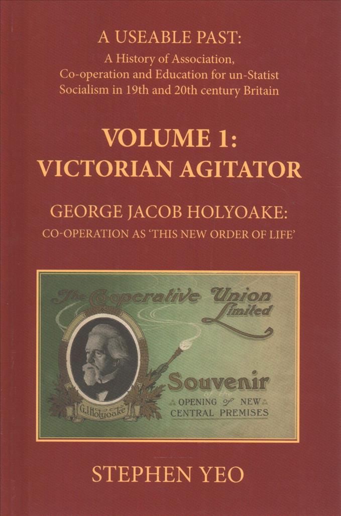 Victorian Agitator, George Jacob Holyoake (1817-1906) By Stephen Yeo