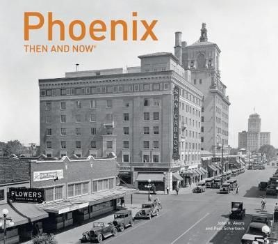 Phoenix Then and Now¬ By Paul Scharbach, John Akers 9781911216469