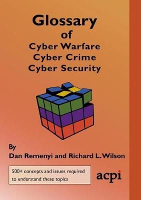Glossary of Cyber Warfare, Cyber Crime and Cyber Security By Remenyi