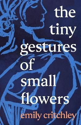 The Tiny Gestures of Small Flowers By Emily Critchley 9781911427094