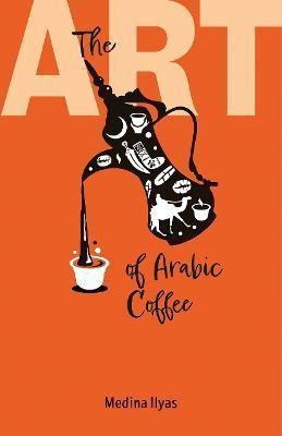 The Art of Arabic Coffee By Medina Ilyas 9781911487784 (Paperback)