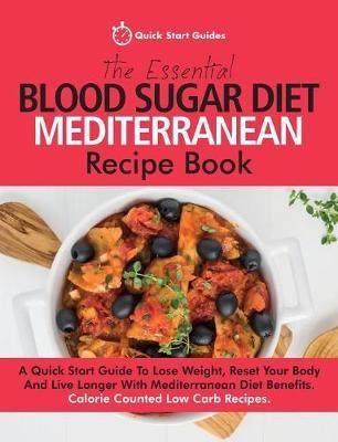 The Essential Blood Sugar Diet Mediterranean Recipe Book: A Quick Start Guide To Lose Weight, Reset Your Body And Live Longer With Mediterranean ...