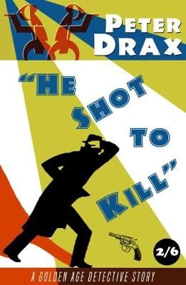 He Shot to Kill: A Golden Age Mystery By Drax, Peter 9781911579571