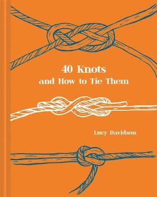 40 Knots and How to Tie Them By Lucy Davidson 9781911595236 (Hardback)