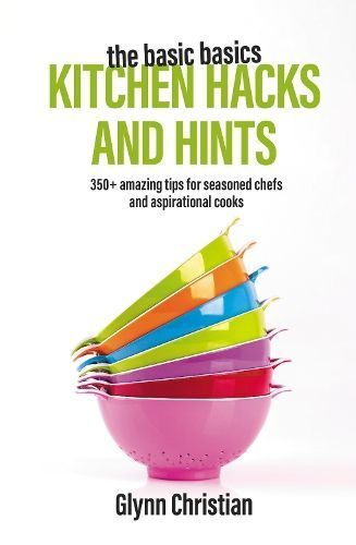 The Basic Basics Kitchen Hacks and Hints By Glynn Christian