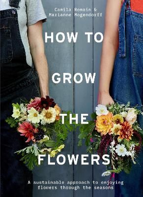How to Grow the Flowers By Camila Romain, Marianne Mogendorff