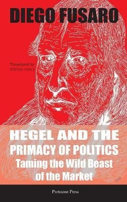 Hegel and the Primacy of Politics By Diego Fusaro 9781912142217