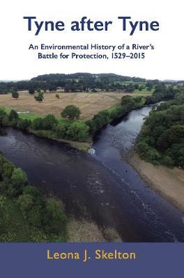 Tyne after Tyne: An Environmental History of a River's Battle for Protection 1529-2015