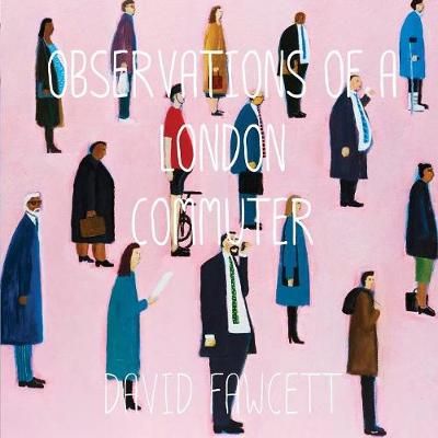 Observations of a London Commuter By David Fawcett 9781912262908