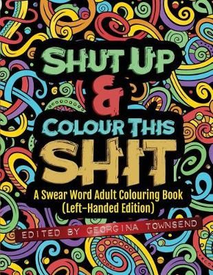 Shut Up & Colour This Shit By Georgina Townsend 9781912325047