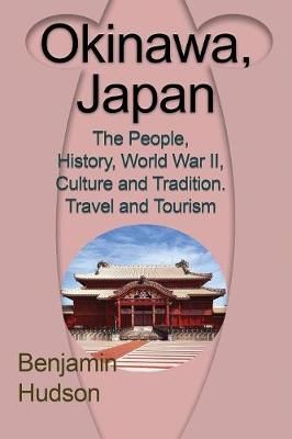 Okinawa, Japan: The People, History, World War II, Culture and Tradition. Travel and Tourism