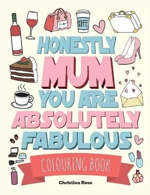 Honestly Mum You Are Absolutely Fabulous Colouring Book 9781912511082