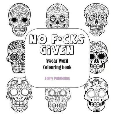 NO F*CKS GIVEN: Swear Word Colouring Book By Publishing, Lollys