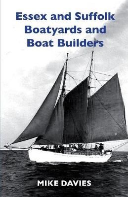 Essex and Suffolk Boatyards and Boat Builders By Davies 9781912724109