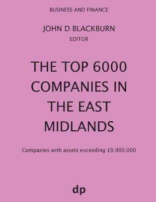 Top 6000 Companies in The East Midlands By Blackburn 9781912736201