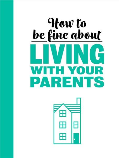 How to Be Fine About Living With Your Parents 9781912867769 (Hardback)