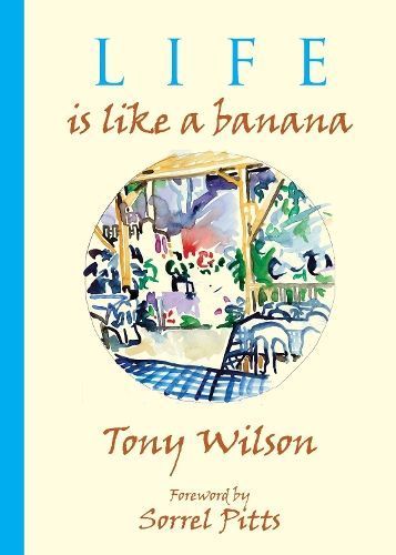 Life Is Like a Banana By Tony Wilson 9781912945504 (Hardback)
