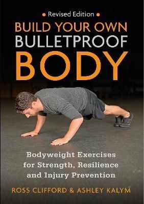Build Your Own Bulletproof Body By Ross Clifford, Ashley Kalym