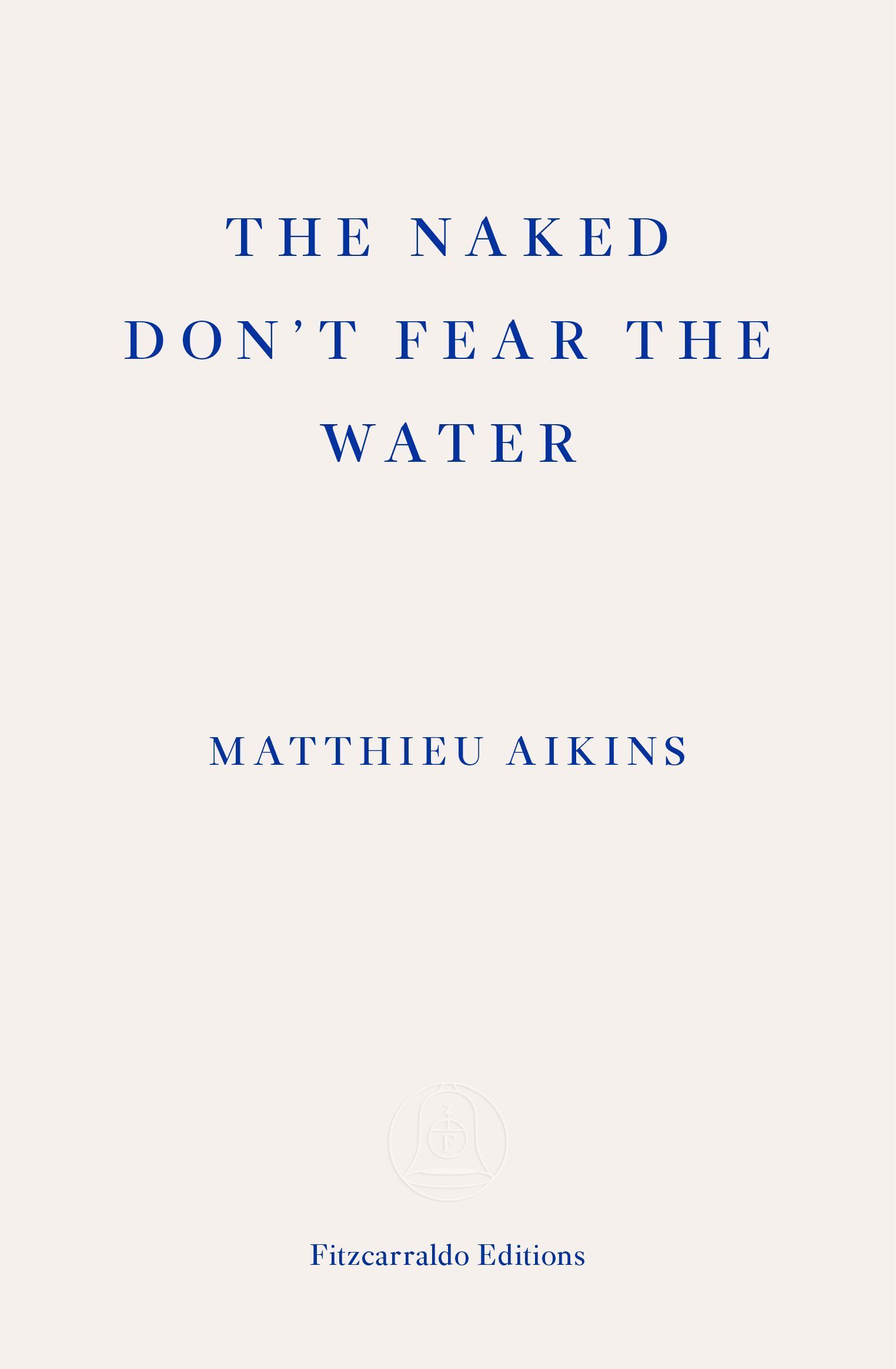 The Naked Don't Fear the Water By Matthieu Aikins 9781913097851